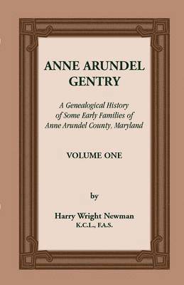Anne Arundel Gentry, a Genealogical History of Some Early Families of Anne Arundel County, Maryland, Volume 1 1