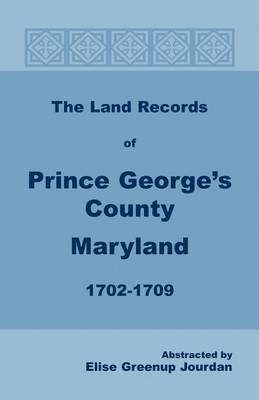 The Land Records of Prince George's County, Maryland, 1702-1709 1