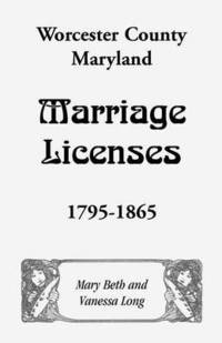 bokomslag Worcester County, Maryland Marriage Licenses, 1795-1865