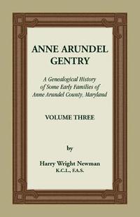 bokomslag Anne Arundel Gentry, A Genealogical History of Some Early Families of Anne Arundel County, Maryland, Volume 3