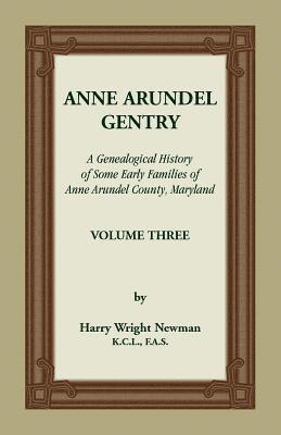 Anne Arundel Gentry, A Genealogical History of Some Early Families of Anne Arundel County, Maryland, Volume 3 1
