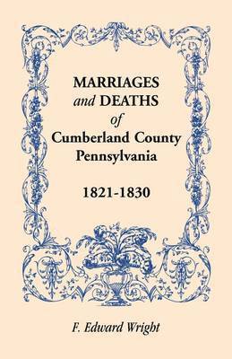 Marriages and Deaths of Cumberland County, [Pennsylvania], 1821-1830 1