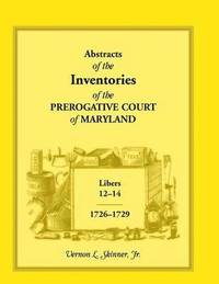 bokomslag Abstracts of the Inventories of the Prerogative Court of Maryland, 1726-1729, Libers 12-14