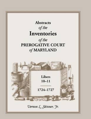 Abstracts of the Inventories of the Prerogative Court of Maryland, 1724-1727, Libers 10-11 1