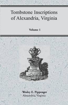 Tombstone Inscriptions of Alexandria, Virginia, Volume 1 1