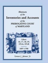 bokomslag Abstracts of the Inventories and Accounts of the Prerogative Court of Maryland, 1697-1700 Libers 16, 17, 18, 19, 191/2a, 191/2b