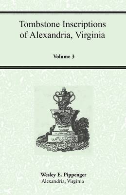 Tombstone Inscriptions of Alexandria, Virginia, Volume 3 1