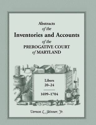 bokomslag Abstracts of the Inventories and Accounts of the Prerogative Court of Maryland, 1699-1704 Libers 20-24