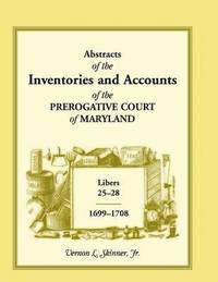 bokomslag Abstracts of the Inventories and Accounts of the Prerogative Court of Maryland, 1699-1708 Libers 25-28