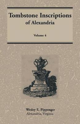 Tombstone Inscriptions of Alexandria, Virginia, Volume 4 1