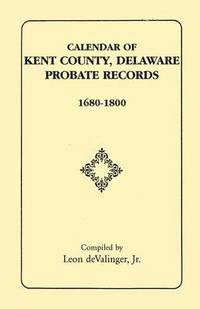 bokomslag Calendar of Kent County, Delaware Probate Records, 1680-1800