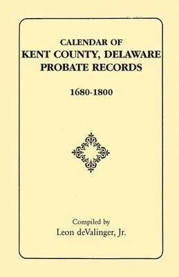 bokomslag Calendar of Kent County, Delaware Probate Records, 1680-1800