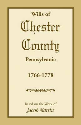 Jacob Martin - Wills of Chester County, Pennsylvania, 1766-1778, Häftad