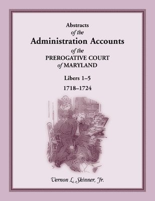 bokomslag Abstracts of the Administration Accounts of the Prerogative Court of Maryland, 1718-1724, Libers 1-5