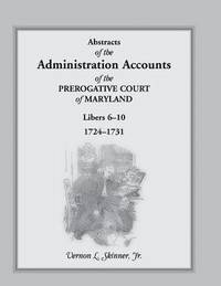 bokomslag Abstracts of the Administration Accounts of the Prerogative Court of Maryland, 1724-1731, Libers 6-10