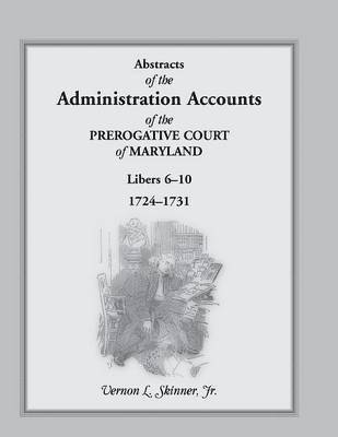 Abstracts of the Administration Accounts of the Prerogative Court of Maryland, 1724-1731, Libers 6-10 1