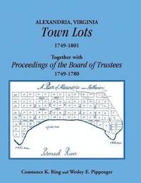 bokomslag Alexandria, Virginia Town Lots 1749-1801. Together with the Proceedings of the Board of Trustees 1749-1780