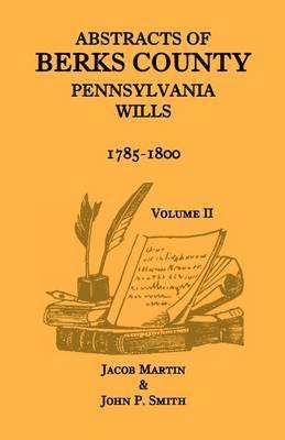 Jacob Martin, John P Smith - Abstracts of Berks County, Pennsylvania Wills, 1785-1800, Volume 2, Häftad