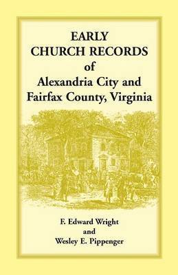 F Edward Wright, Wesley E Pippenger, F. Edward Wright, Wesley E. Pippenger - Early Church Records of Alexandria City and Fairfax County, Virginia, Häftad