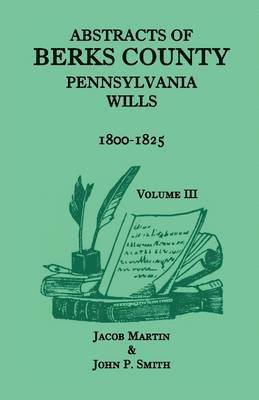 Jacob Martin, John P Smith - Abstracts of Berks County, Pennsylvania Wills, 1800-1825, Häftad