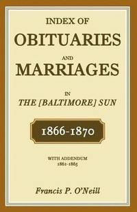 bokomslag Index of Obituaries and Marriages in the [Baltimore] Sun, 1866-1870, with Addendum, 1861-1865