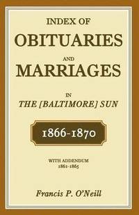 bokomslag Index of Obituaries and Marriages of The (Baltimore) Sun, 1866-1870, with Addendum, 1861-1865