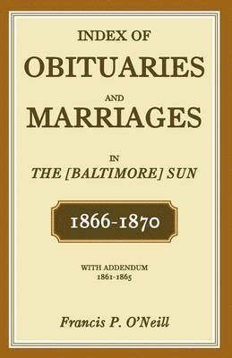 bokomslag Index of Obituaries and Marriages of The (Baltimore) Sun, 1866-1870, with Addendum, 1861-1865