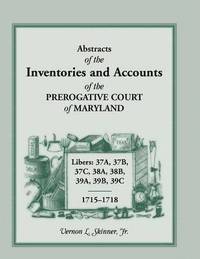 bokomslag Abstracts of the Inventories and Accounts of the Prerogative Court of Maryland, 1715-1718 Libers 37a, 37b, 37c, 38a, 38b, 39a, 39b, 39c