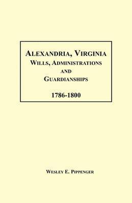 Alexandria, Virginia Wills, Administrations and Guardianships, 1786-1800 1