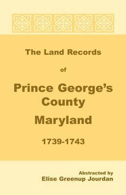 The Land Records of Prince George's County, Maryland, 1739-1743 1