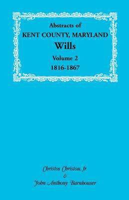 Abstracts of Kent County, Maryland Wills. Volume 2 1