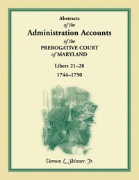 bokomslag Abstracts of the Administration Accounts of the Prerogative Court of Maryland, 1744-1750, Libers 21-28