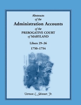 Abstracts of the Administration Accounts of the Prerogative Court of Maryland, 1750-1754, Libers 29-36 1