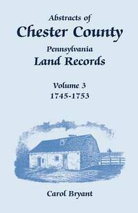 bokomslag Abstracts of Chester County, Pennsylvania, Land Records, Volume 3