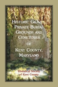 bokomslag Historic Graves, Private Burial Grounds and Cemeteries of Kent County, Maryland