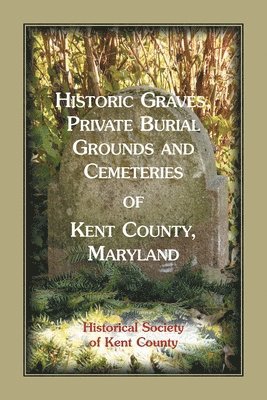 Historic Graves, Private Burial Grounds and Cemeteries of Kent County, Maryland 1