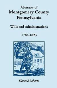 bokomslag Abstracts of Montgomery County, Pennsylvania Wills 1784-1823