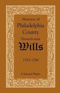 bokomslag Abstracts of Philadelphia County, Pennsylvania Wills, 1763-1784