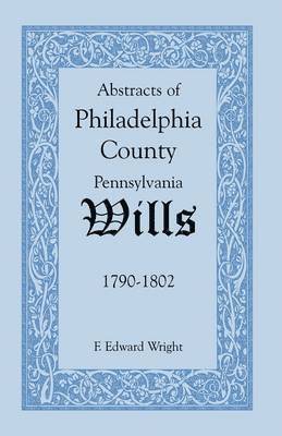 bokomslag Abstracts of Philadelphia County [Pennsylvania] Wills, 1790-1802