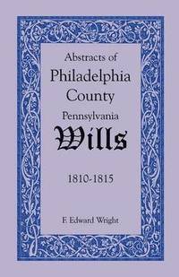 bokomslag Abstracts of Philadelphia County, Pennsylvania Wills, 1810-1815