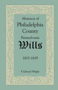 bokomslag Abstracts of Philadelphia County, Pennsylvania Wills, 1815-1819