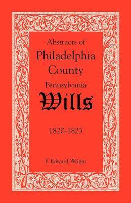 bokomslag Abstracts of Philadelphia County, Pennsylvania Wills, 1820-1825