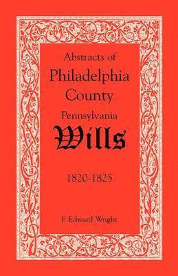 F Edward Wright, F. Edward Wright - Abstracts of Philadelphia County, Pennsylvania Wills, 1820-1825, Häftad
