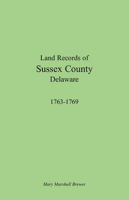 Land Records of Sussex County, Delaware, 1763-1769 1