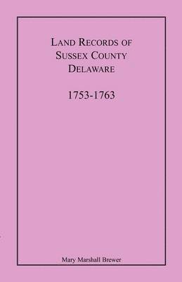 Land Records of Sussex County, Delaware, 1753-1763 1