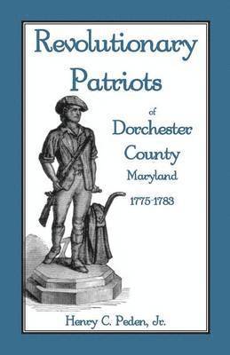 Revolutionary Patriots of Dorchester County, Maryland, 1775-1783 1