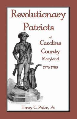 bokomslag Revolutionary Patriots of Caroline County, Maryland, 1775-1783