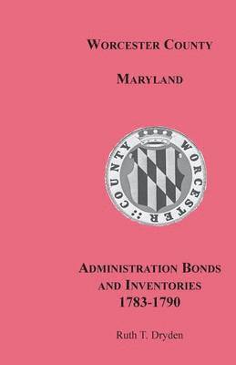 Worcester County, Maryland, Administration Bonds and Inventories, 1783-1790 1