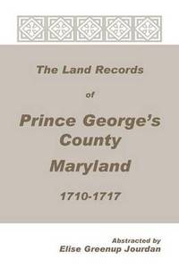 bokomslag The Land Records of Prince George's County, Maryland, 1710-1717