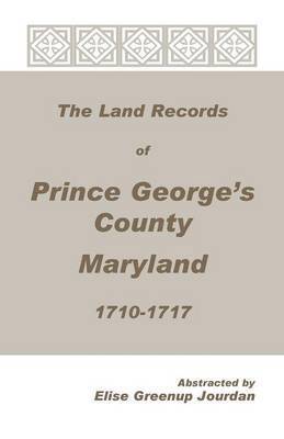 The Land Records of Prince George's County, Maryland, 1710-1717 1